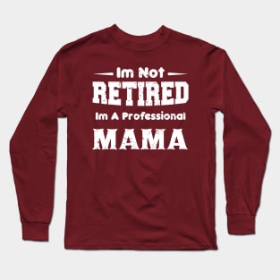 I'm Not Retired I'm A Professional,mothers day,mama,mom Long Sleeve T-Shirt